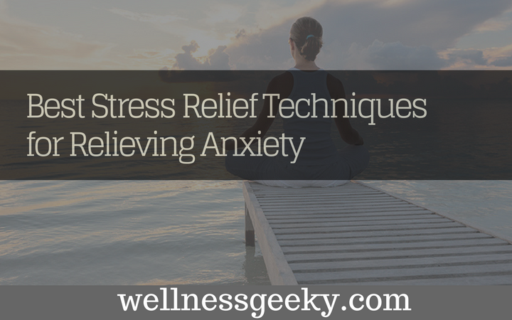 Best Stress Relief Techniques for Relieving Anxiety