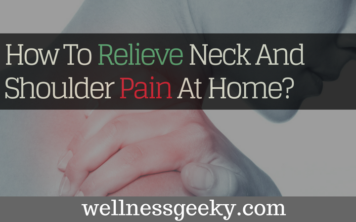 How To Relieve Neck And Shoulder Pain At Home?