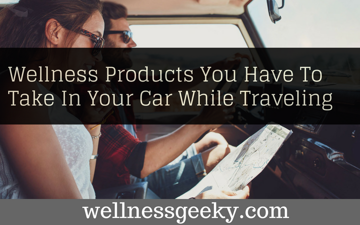 5 Wellness Products You Should Keep In Your Car While Traveling