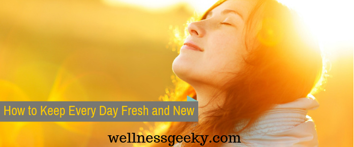Healthy Fresh Start after New Year & Beyond: How to Keep Every Day Fresh and New