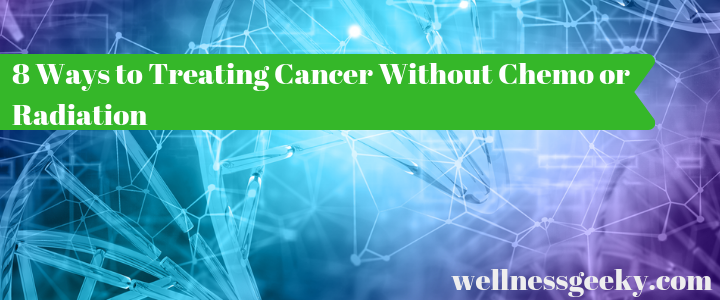 8 Alternative Ways to Treating Cancer Without Chemo or Radiation