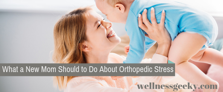 What to Do About Orthopedic Stress as a New Mom
