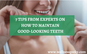 7 Tips From Experts On How To Maintain Good-Looking Teeth